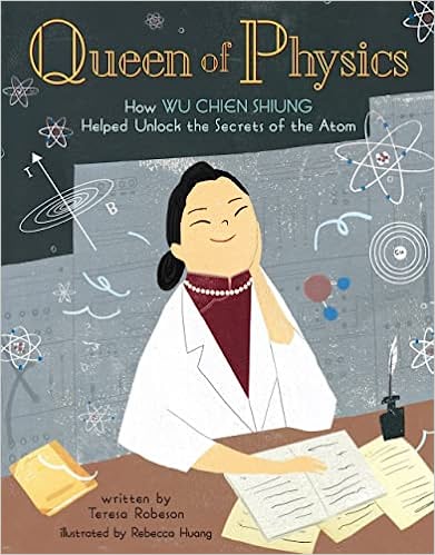 The cover of Queen of Physics: How Wu Chien Shiung Helped Unlock the Secrets of the Atom Written by Teresa Robeson